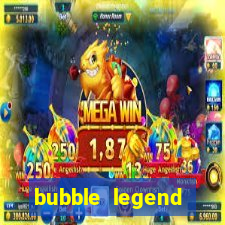 bubble legend ganhar dinheiro